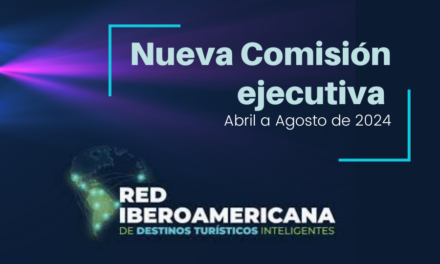 La Red Iberoamericana de Destinos Turísticos Inteligentes Anuncia su Nueva Comisión ejecutiva para el período de Abril a Agosto de 2024